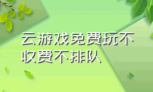 云游戏免费玩不收费不排队