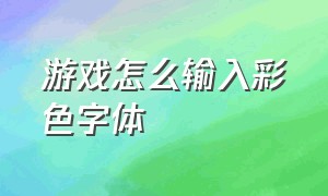 游戏怎么输入彩色字体