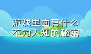 游戏里面有什么不为人知的秘密