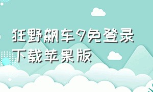 狂野飙车9免登录下载苹果版