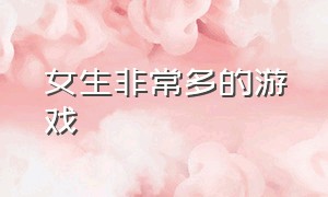 女生非常多的游戏