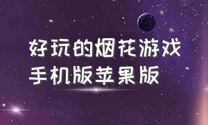 好玩的烟花游戏手机版苹果版