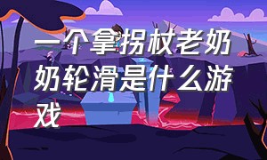 一个拿拐杖老奶奶轮滑是什么游戏