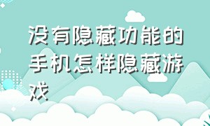 没有隐藏功能的手机怎样隐藏游戏