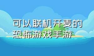 可以联机开麦的恐怖游戏手游