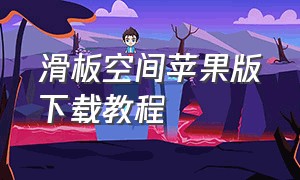 滑板空间苹果版下载教程