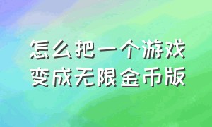 怎么把一个游戏变成无限金币版