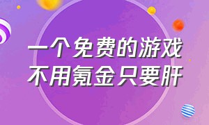 一个免费的游戏不用氪金只要肝