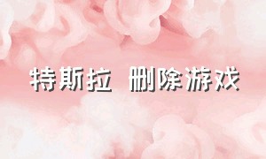 特斯拉 删除游戏