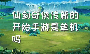 仙剑奇侠传新的开始手游是单机吗