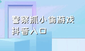 警察抓小偷游戏抖音入口