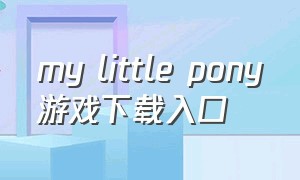my little pony游戏下载入口