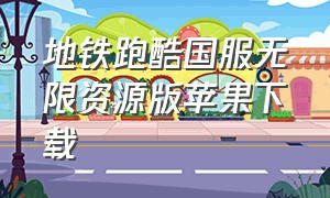 地铁跑酷国服无限资源版苹果下载