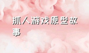 抓人游戏原型故事