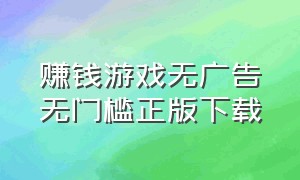 赚钱游戏无广告无门槛正版下载