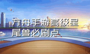 方舟手游高级星尾兽必刷点