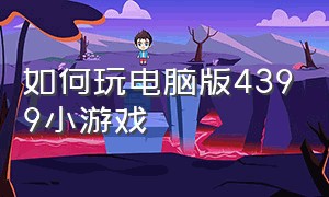 如何玩电脑版4399小游戏