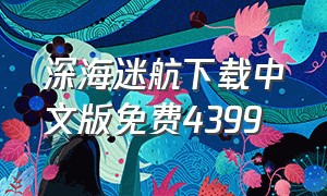 深海迷航下载中文版免费4399（深海迷航直接下载官方版免费）