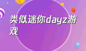 类似迷你dayz游戏（类似迷你dayz的联手机游戏）