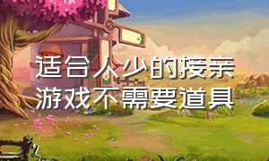 适合人少的接亲游戏不需要道具