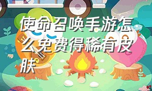 使命召唤手游怎么免费得稀有皮肤