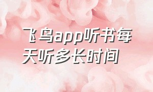 飞鸟app听书每天听多长时间