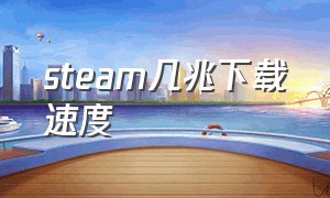 steam几兆下载速度