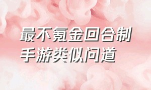 最不氪金回合制手游类似问道（跟问道相似的回合手游戏）