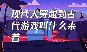 现代人穿越到古代游戏叫什么来着