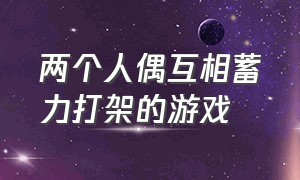 两个人偶互相蓄力打架的游戏