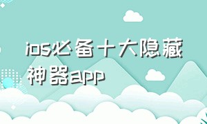 ios必备十大隐藏神器app