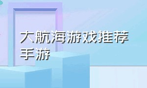 大航海游戏推荐手游