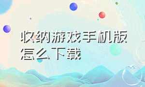 收纳游戏手机版怎么下载（收纳游戏大全免费入口）