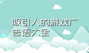 吸引人的游戏广告语大全