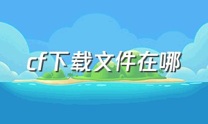 cf下载文件在哪