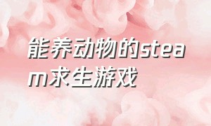 能养动物的steam求生游戏