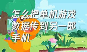 怎么把单机游戏数据传到另一部手机