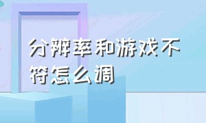 分辨率和游戏不符怎么调