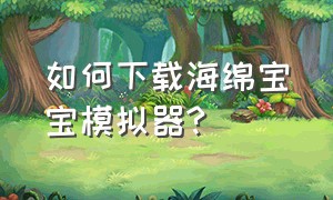 如何下载海绵宝宝模拟器?