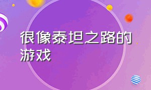 很像泰坦之路的游戏（和泰坦之路相似的手机游戏）