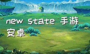 new state 手游安卓（new game下载）