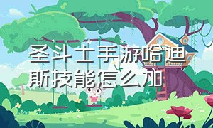 圣斗士手游哈迪斯技能怎么加（圣斗士手游迪斯托尔值得养吗）