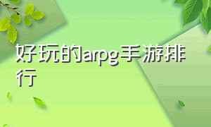 好玩的arpg手游排行（十大耐玩arpg单机手游）