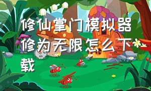 修仙掌门模拟器修为无限怎么下载