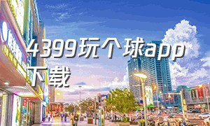 4399玩个球app下载