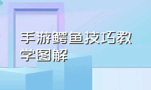 手游鳄鱼技巧教学图解