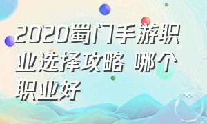 2020蜀门手游职业选择攻略 哪个职业好