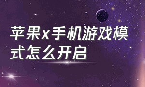 苹果x手机游戏模式怎么开启