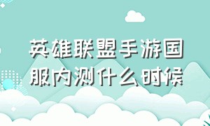 英雄联盟手游国服内测什么时候（英雄联盟手游内测版什么时候出的）