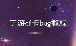 手游cf卡bug教程